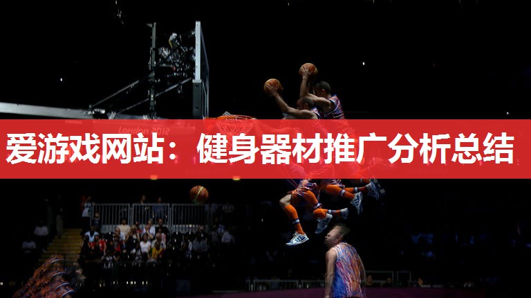 爱游戏网站：健身器材推广分析总结