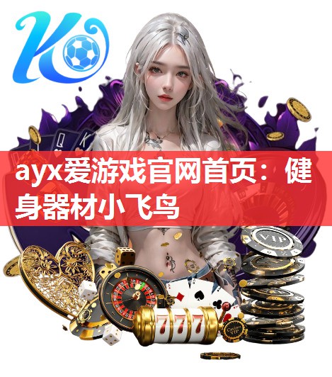 ayx爱游戏官网首页：健身器材小飞鸟