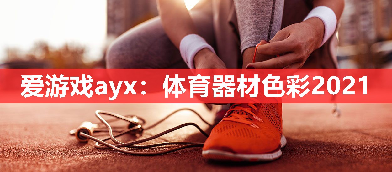 爱游戏ayx：体育器材色彩2021