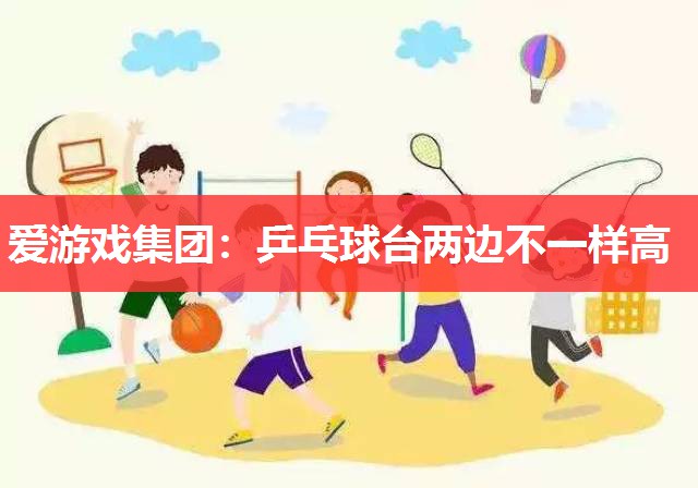 乒乓球台两边不一样高 乒乓球台两边不一样高