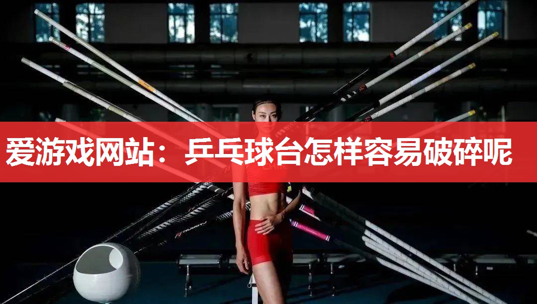 乒乓球台怎样容易破碎呢 乒乓球台怎样容易破碎呢