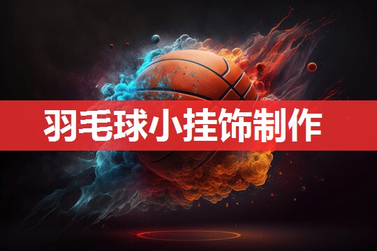 羽毛球小挂饰制作 羽毛球小挂饰制作