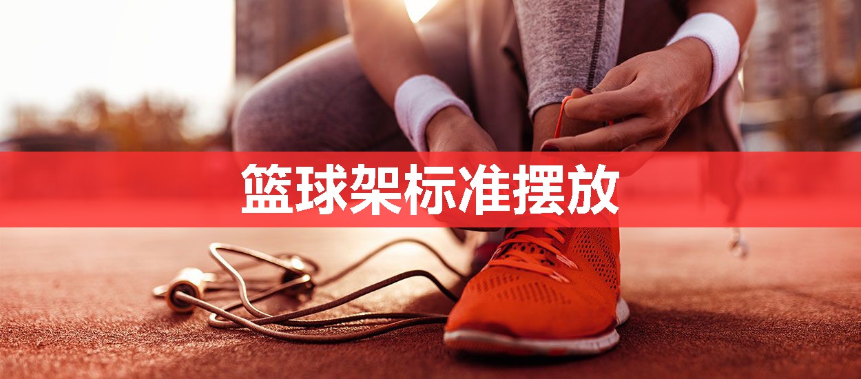 篮球架标准摆放 篮球架标准摆放