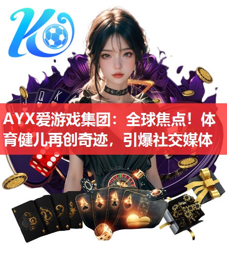 全球焦点!体育健儿再创奇迹,引爆社交媒体 全球焦点!体育健儿再创奇迹,引爆社交媒体